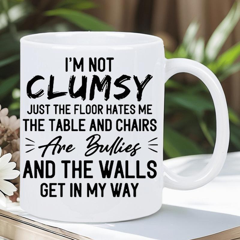 Tailorly White Ceramic 11 oz Mug - I'm Not Clumsy Just The Floor Hates Me The Table And Chairs Are Bullies And The Walls Get In My Way Minimalist White Ceramic