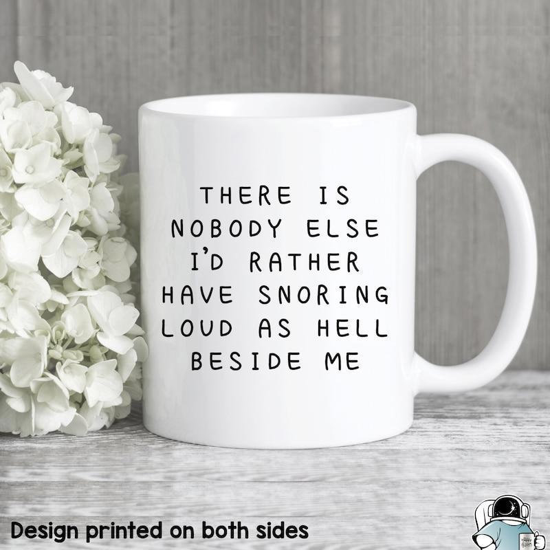 Tailorly White Ceramic 11 oz Mug - There Is Nobody Else Id Rather Have Snoring Loud As Hell Beside Me Simple Ceramic White Coffee Cup With Minimalist Black Text