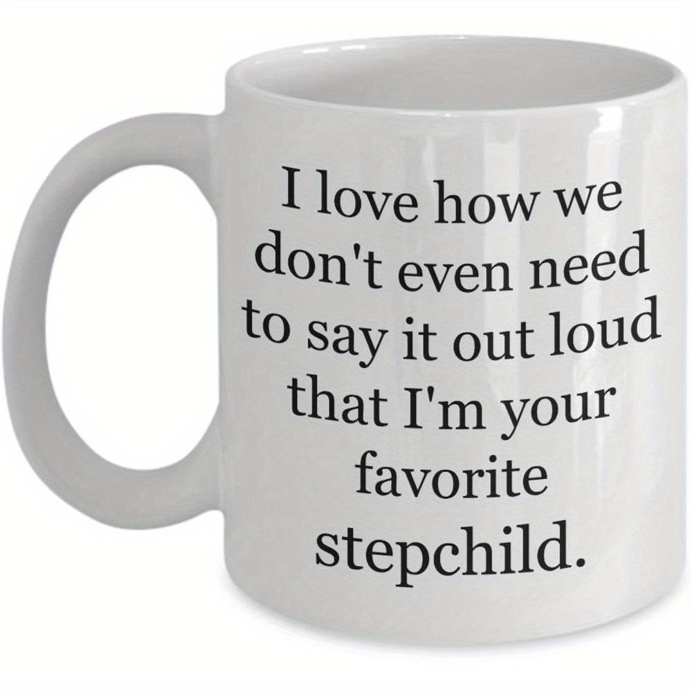Tailorly White Ceramic 11 oz Mug - I Love How We Don't Even Need To Say It Out Loud That I'm Your Favorite Stepchild Simple Minimalist Style With Clean Black Text