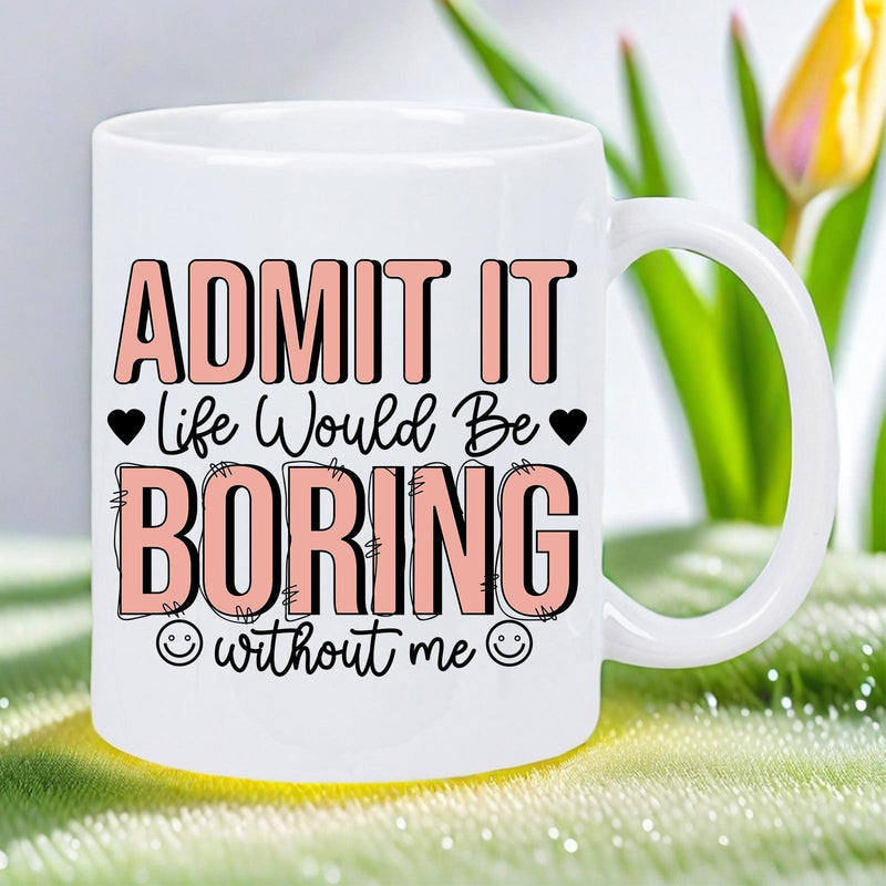 Tailorly White Ceramic 11 oz Mug - Admit It Life Would Be Boring Without Me Minimalist Heart And Smiley Face Patterns With Distressed Pink Retro Typography Sign