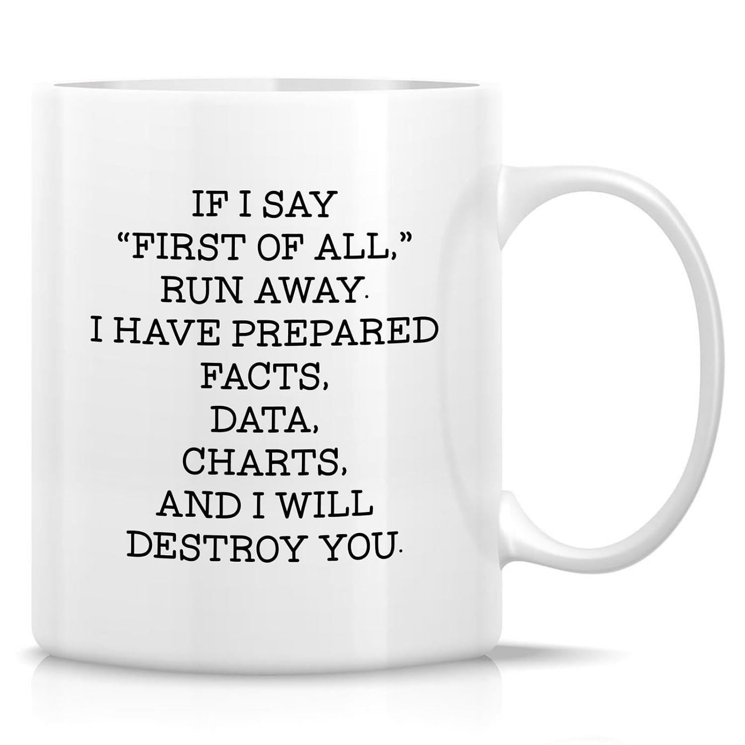 Tailorly White Ceramic 11 oz Mug - If I Say First Of All Run Away I Have Prepared Facts Data Charts And I Will Destroy You Simple Black Typewriter Font Centered On