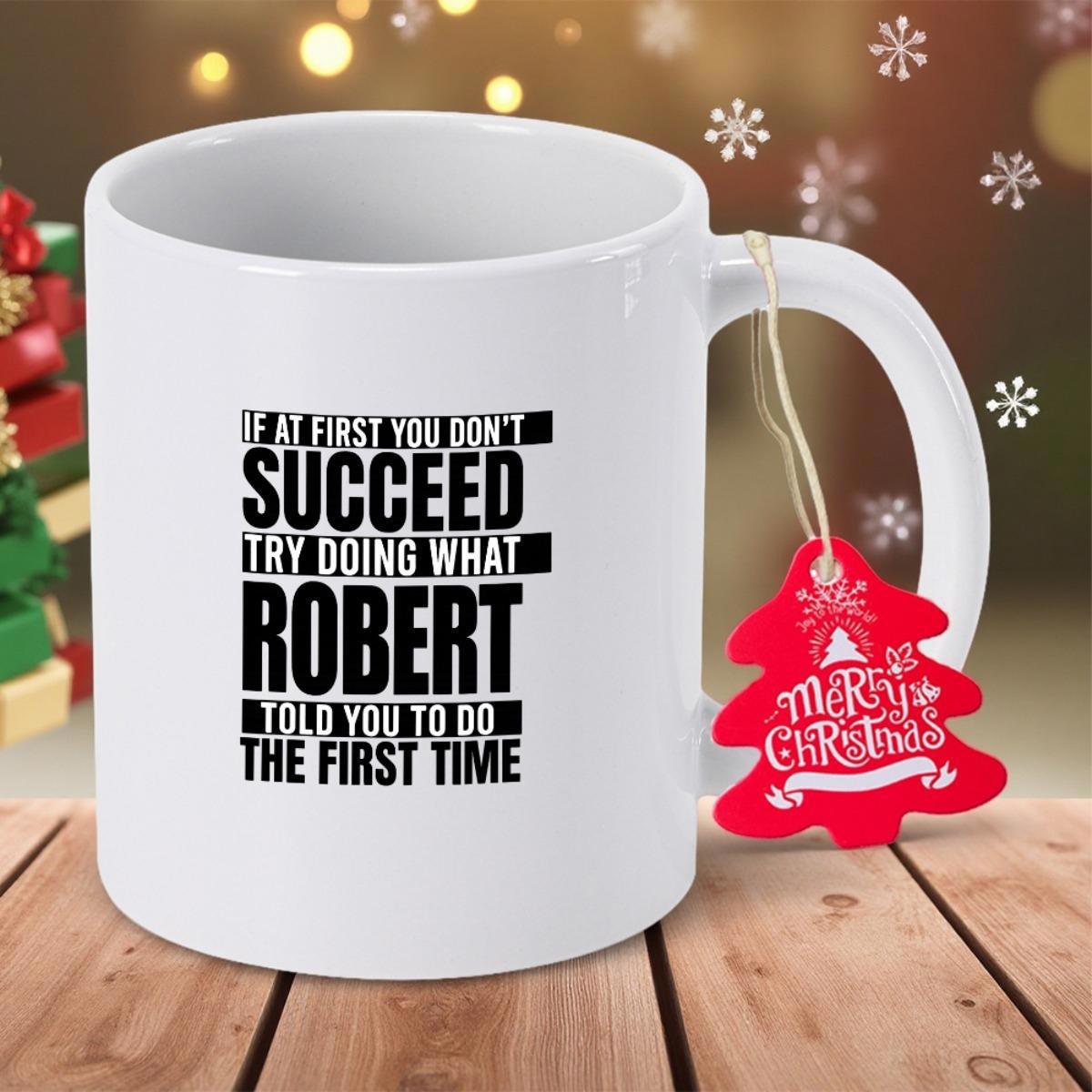 Tailorly White Ceramic 11 oz Mug - If At First You Don't Succeed Try Doing What Robert Told You To Do The First Time Merry Christmas Clean White Ceramic Body With