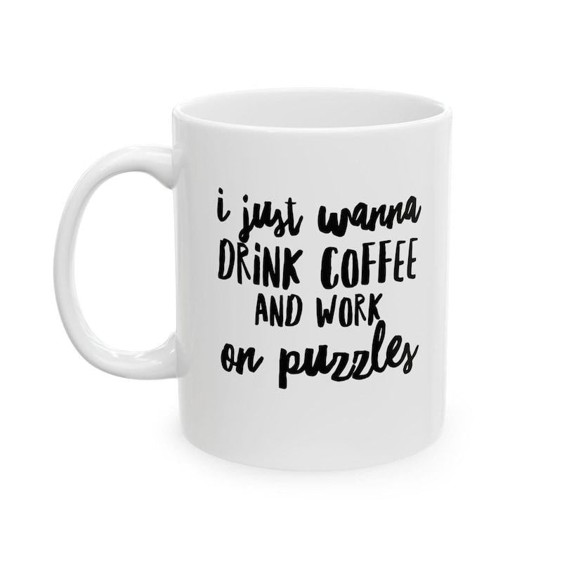 Tailorly White Ceramic 11 oz Mug - I Just Wanna Drink Coffee And Work On Puzzles Minimalist Featuring Bold Black Handwritten Typography Mug
