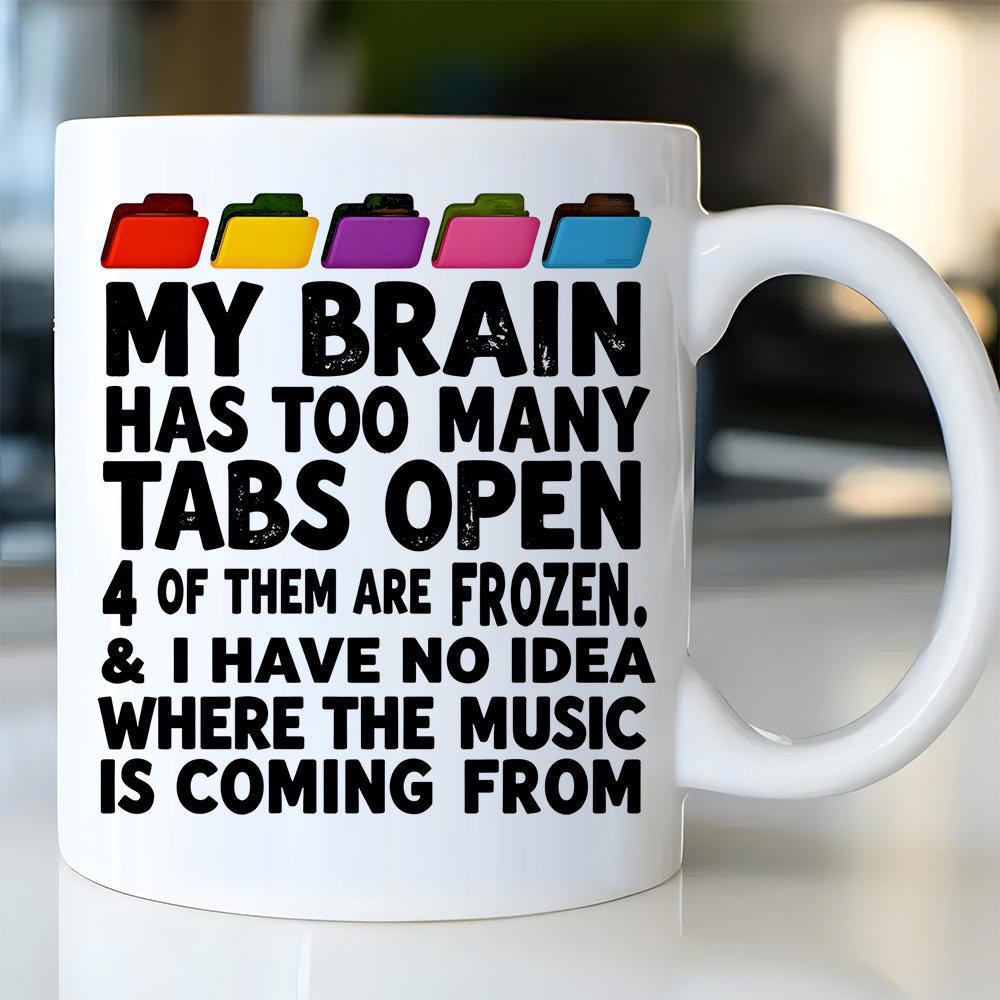 Tailorly White Ceramic 11 oz Mug - My Brain Has Too Many Tabs Open Four Of Them Are Frozen And I Have No Idea Where The Music Is Coming From Colorful Computer File