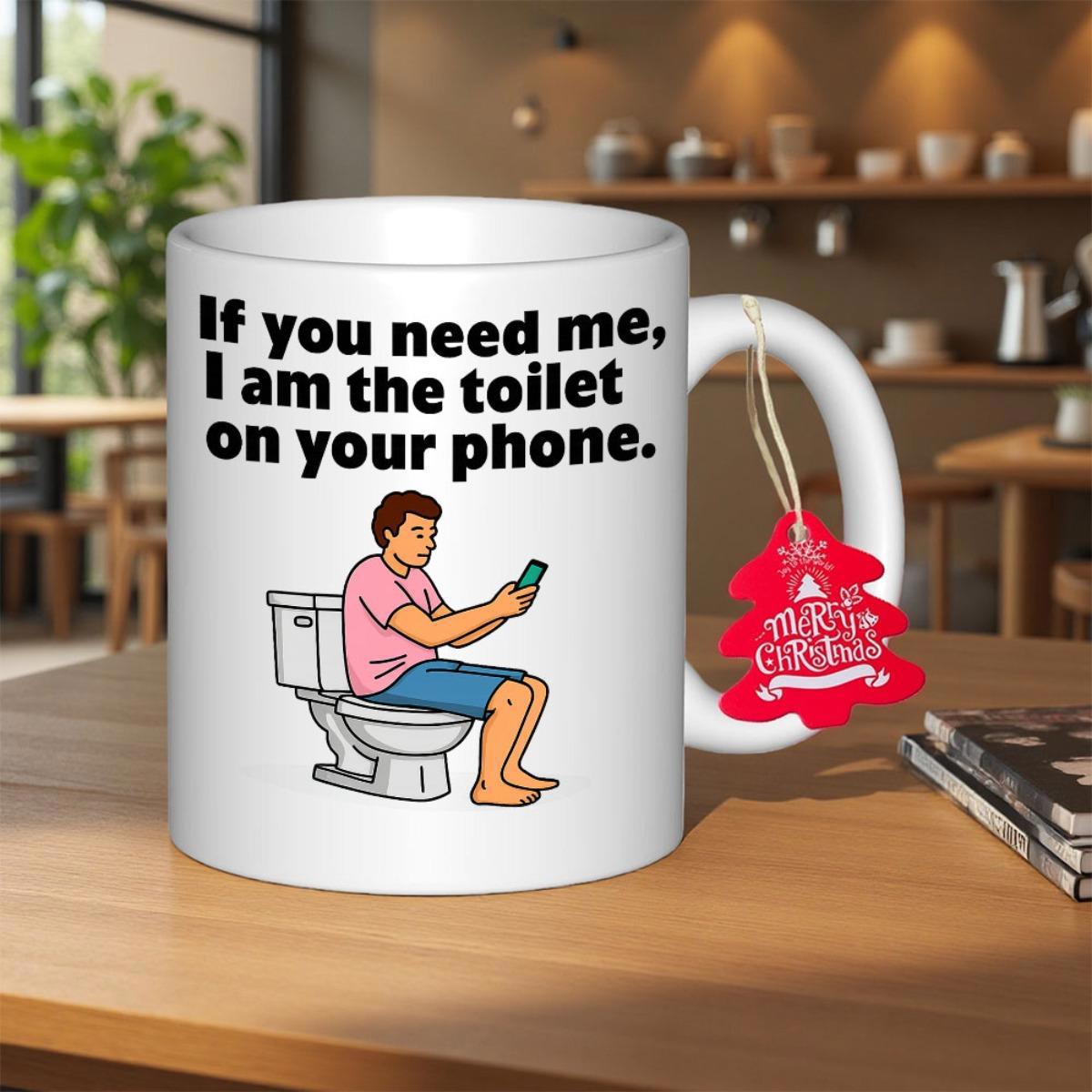Tailorly White Ceramic 11 oz Mug - If You Need Me I Am The Toilet On Your Phone Man Sitting On White Toilet Looking At Smartphone Screen Mug