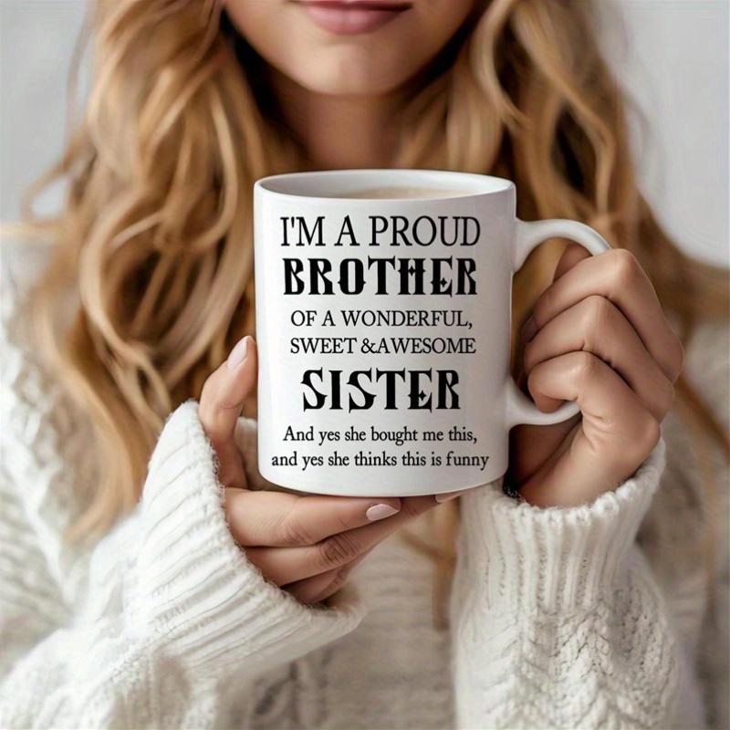 Tailorly White Ceramic 11 oz Mug - Im A Proud Brother Of A Wonderful Sweet Awesome Sister And Yes She Bought Me This And Yes She Thinks This Is Funny Minimalist