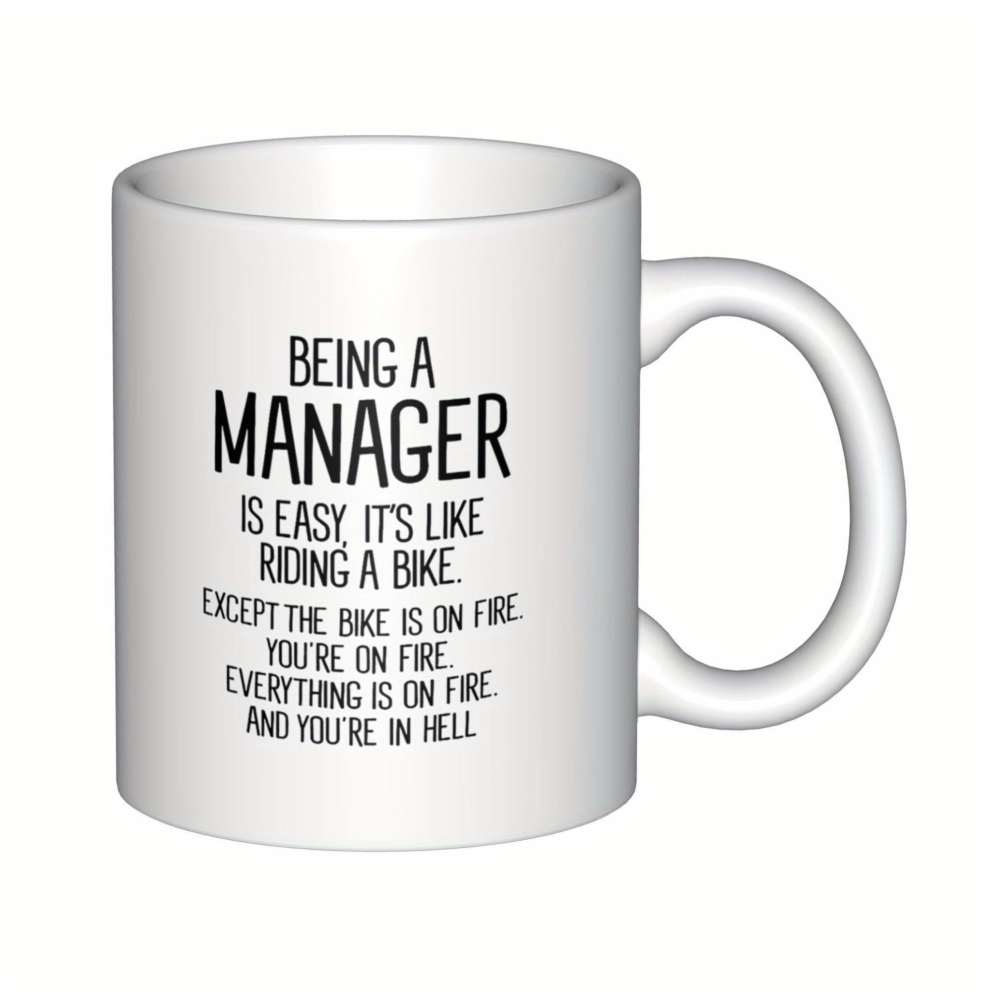 Tailorly White Ceramic 11 oz Mug - Being A Manager Is Easy It Is Like Riding A Bike Except The Bike Is On Fire You Are On Fire Everything Is On Fire And You Are In