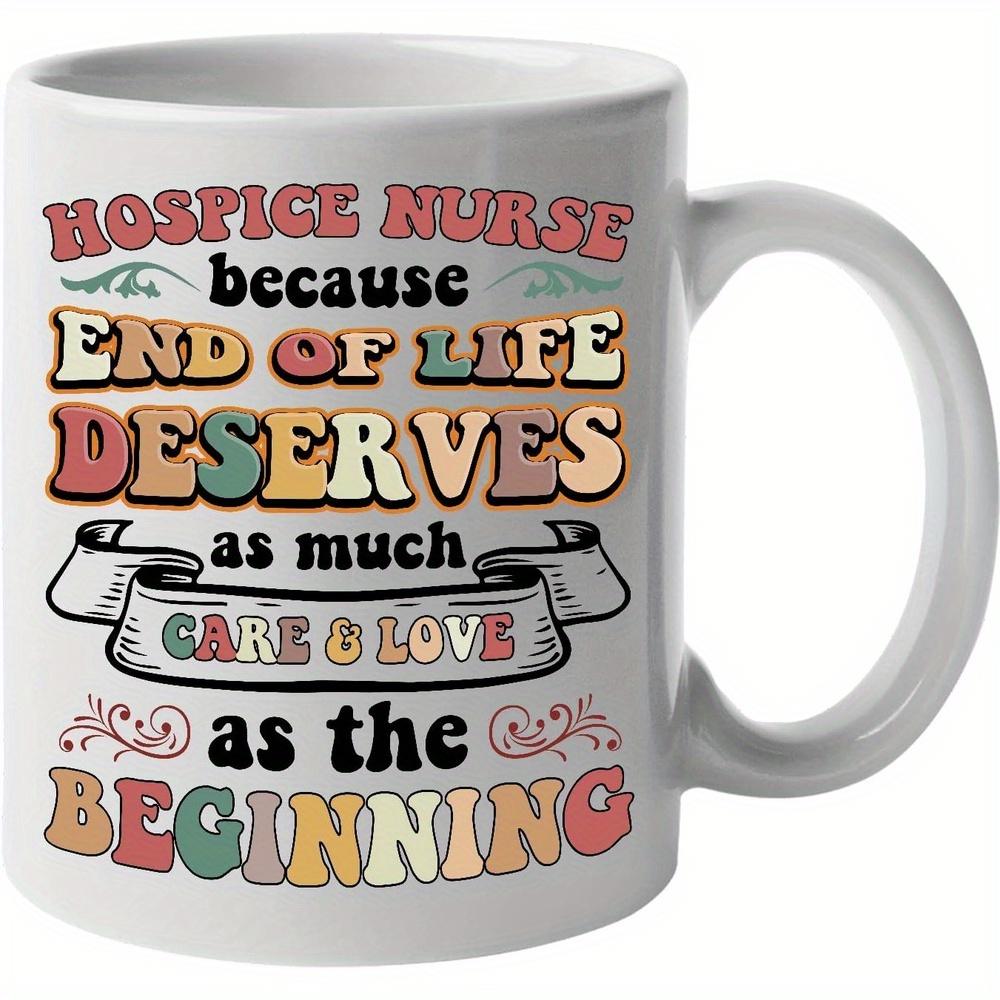 Tailorly White Ceramic 11 oz Mug - Hospice Nurse Because End Of Life Deserves As Much Care Love As The Beginning Retro Styled Colorful Vintage Typography With