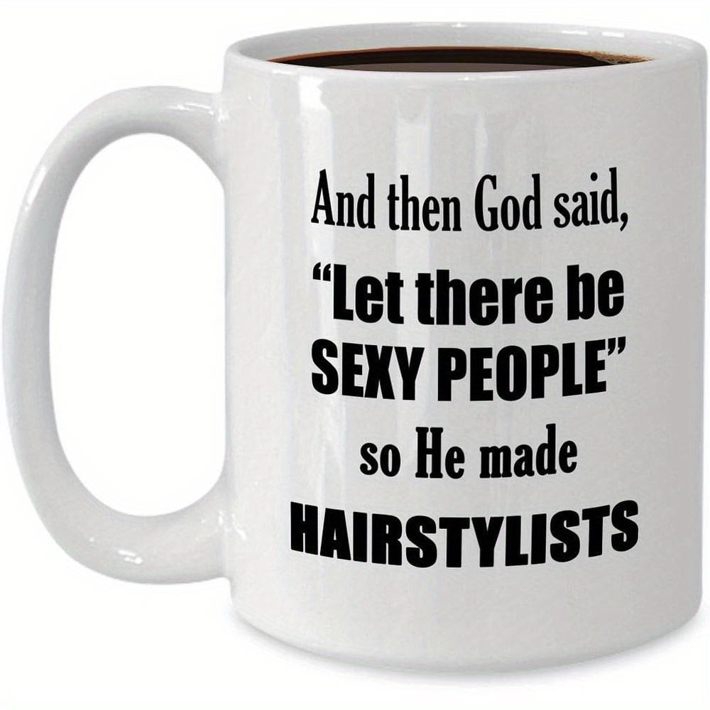 Tailorly White Ceramic 11 oz Mug - And Then God Said Let There Be Sexy People So He Made Hairstylists Elegant Black Typography Printed On A Clean Polished Ceramic