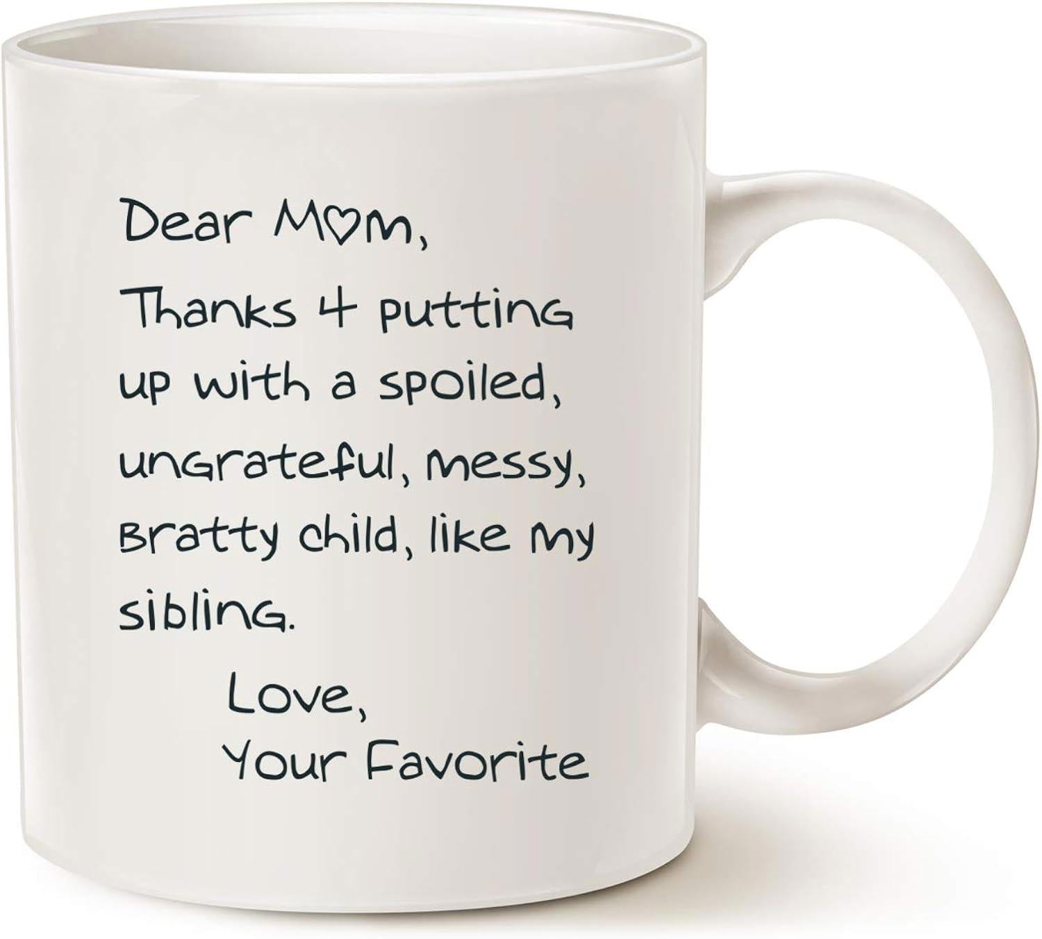Tailorly White Ceramic 11 oz Mug - Dear Mom Thanks 4 Putting Up With A Spoiled Ungrateful Messy Bratty Child Like My Sibling Love Your Favorite Elegant White