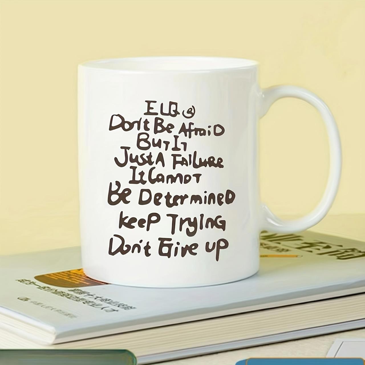 Tailorly White Ceramic 11 oz Mug - Don't Be Afraid Keep Trying Don't Give Up Handwritten Ink Style Inspirational Text On A Smooth Surface Mug