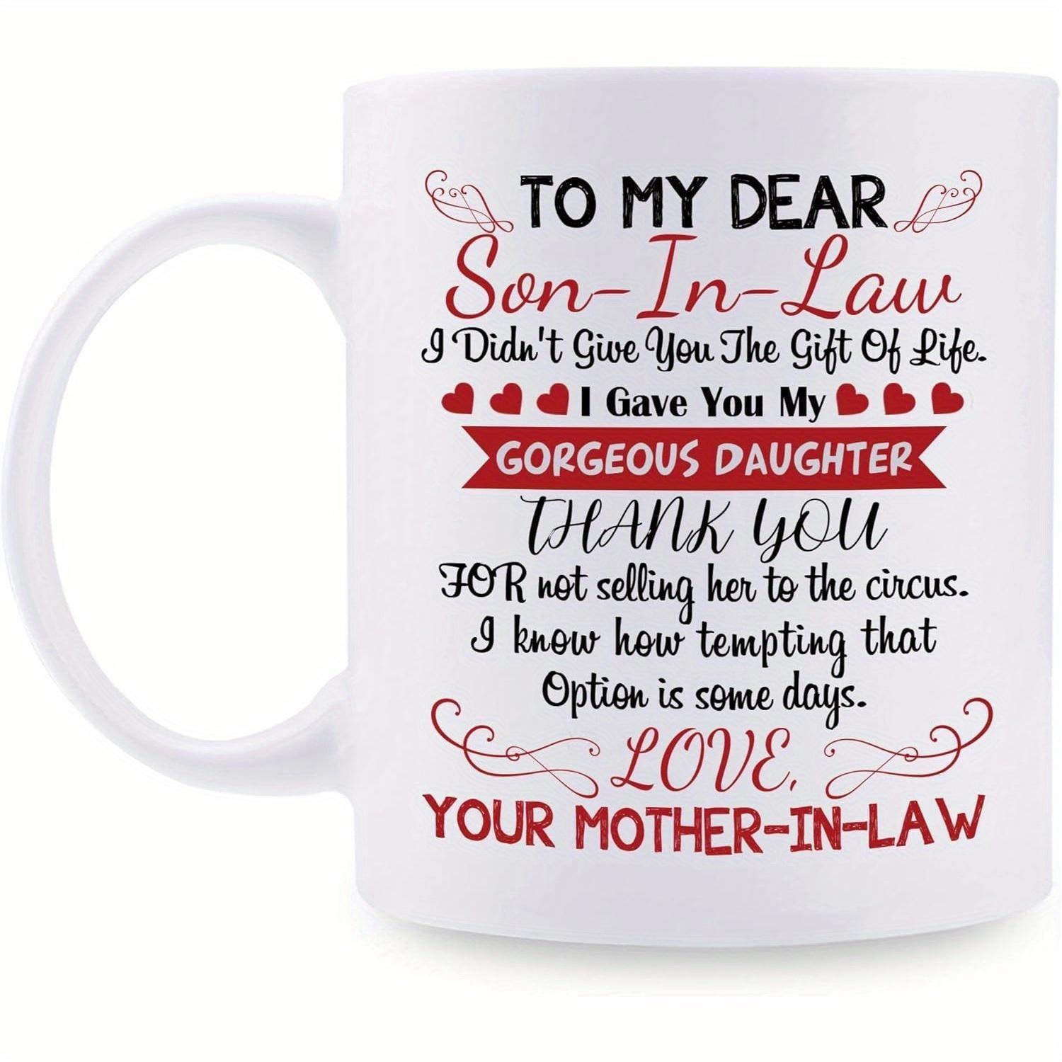 Tailorly White Ceramic 11 oz Mug - To My Dear Son In Law I Gave You My Gorgeous Daughter Love Your Mother In Law Minimalist White Ceramic Vessel With Decorative