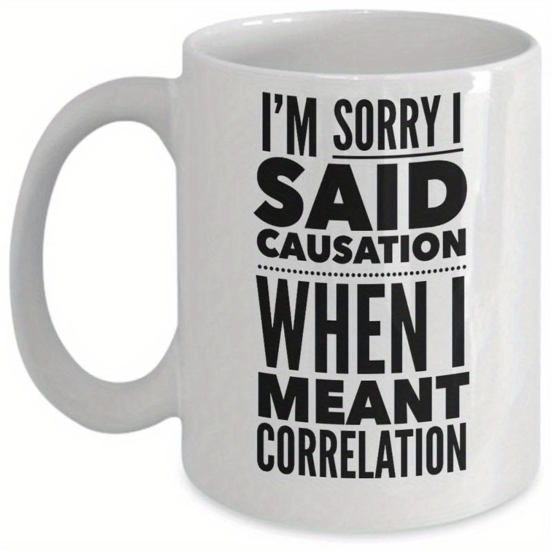 Tailorly White Ceramic 11 oz Mug - Im Sorry I Said Causation When I Meant Correlation Minimalist Bold Black Typography Printed Upon A Sleek Polished