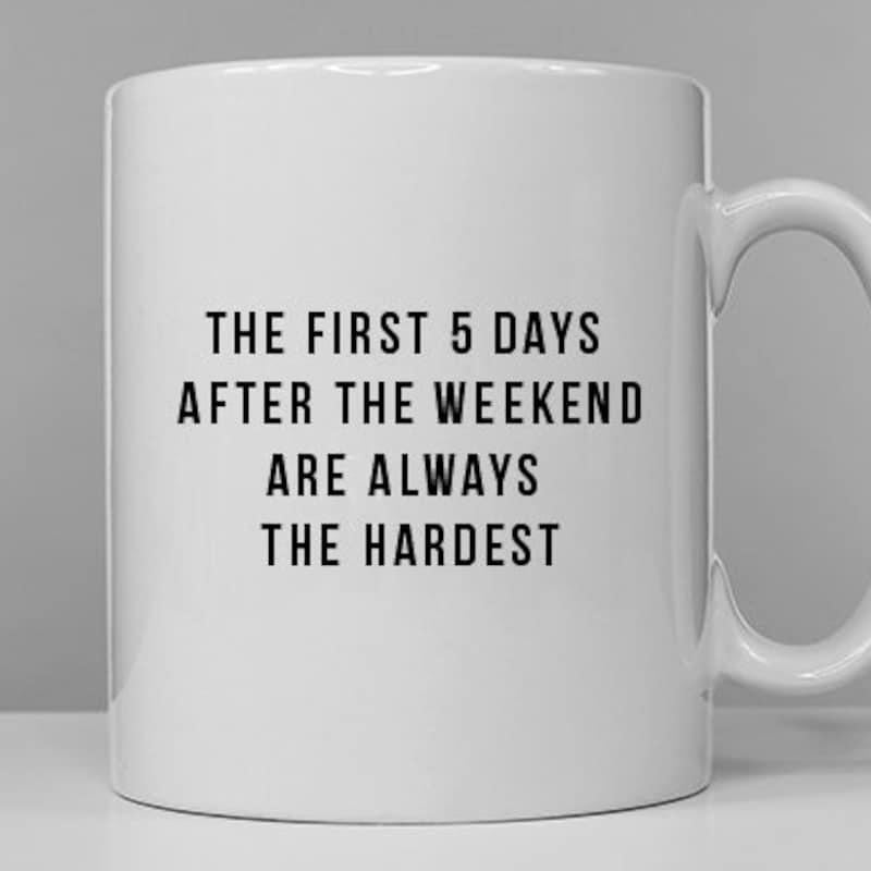 Tailorly White Ceramic 11 oz Mug - The First 5 Days After The Weekend Are Always The Hardest Minimalist Clean Bold Typography On A Simple Ceramic Mug