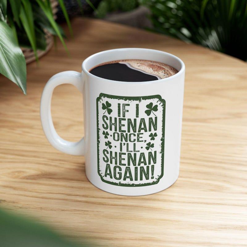 Tailorly White Ceramic 11 oz Mug - If I Shenan Once Ill Shenan Again Distressed Green Shamrock Border Design With Festive Vintage Irish Cultural Elements Mug