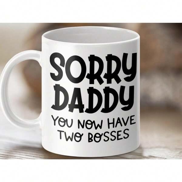 Tailorly White Ceramic 11 oz Mug - Sorry Daddy You Now Have Two Bosses Featuring Bold Black Lettering For Family Sentiments Mug