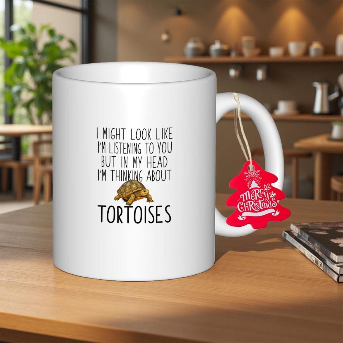 Tailorly White Ceramic 11 oz Mug - I Might Look Like I'm Listening To You But In My Head I'm Thinking About Tortoises Realistic Shelled Animal Walking Across A