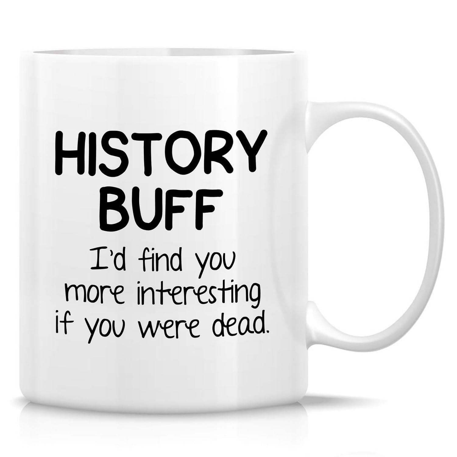 Tailorly White Ceramic 11 oz Mug - History Buff Id Find You More Interesting If You Were Dead Minimalist White Ceramic Vessel With Humorous Dark Humor Slogan Mug