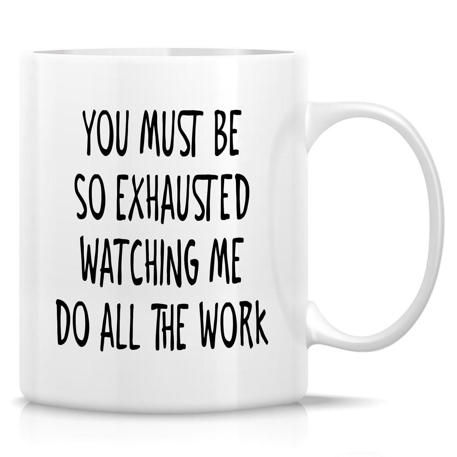 Tailorly White Ceramic 11 oz Mug - You Must Be So Exhausted Watching Me Do All The Work Glossy Featuring Minimalist Bold Black Typography Mug