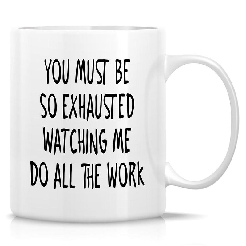Tailorly White Ceramic 11 oz Mug - You Must Be So Exhausted Watching Me Do All The Work Glossy Featuring Minimalist Bold Black Typography Mug