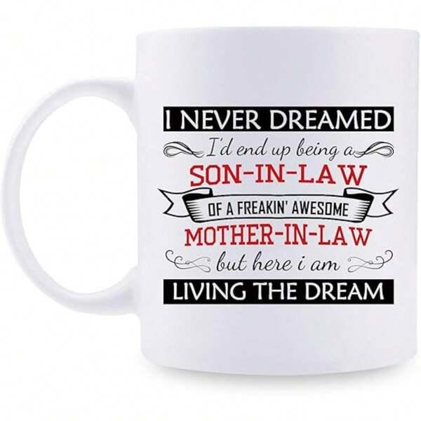 Tailorly White Ceramic 11 oz Mug - I Never Dreamed Id End Up Being A Son In Law Of A Freakin Awesome Mother In Law But Here I Am Living The Dream Elegant