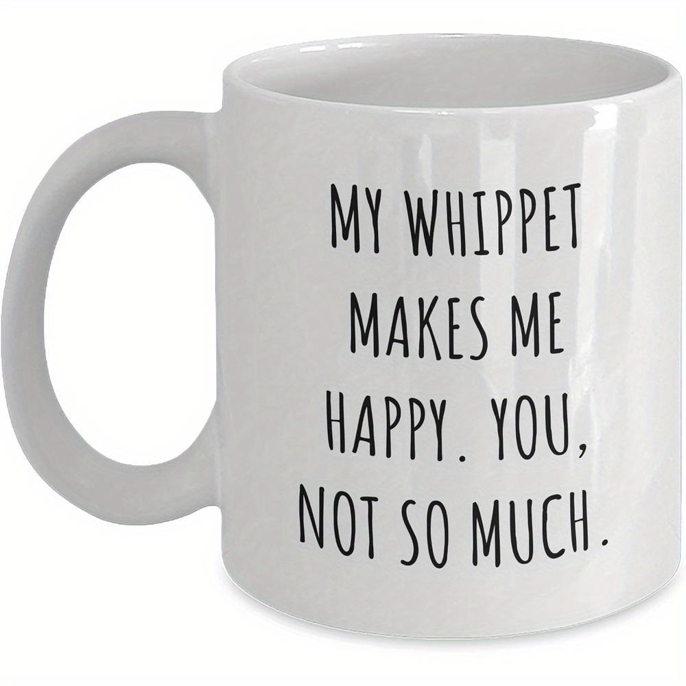 Tailorly White Ceramic 11 oz Mug - My Whippet Makes Me Happy You Not So Much Sleek Athletic Body With Graceful Long Legs And Delicate Frame Whippet