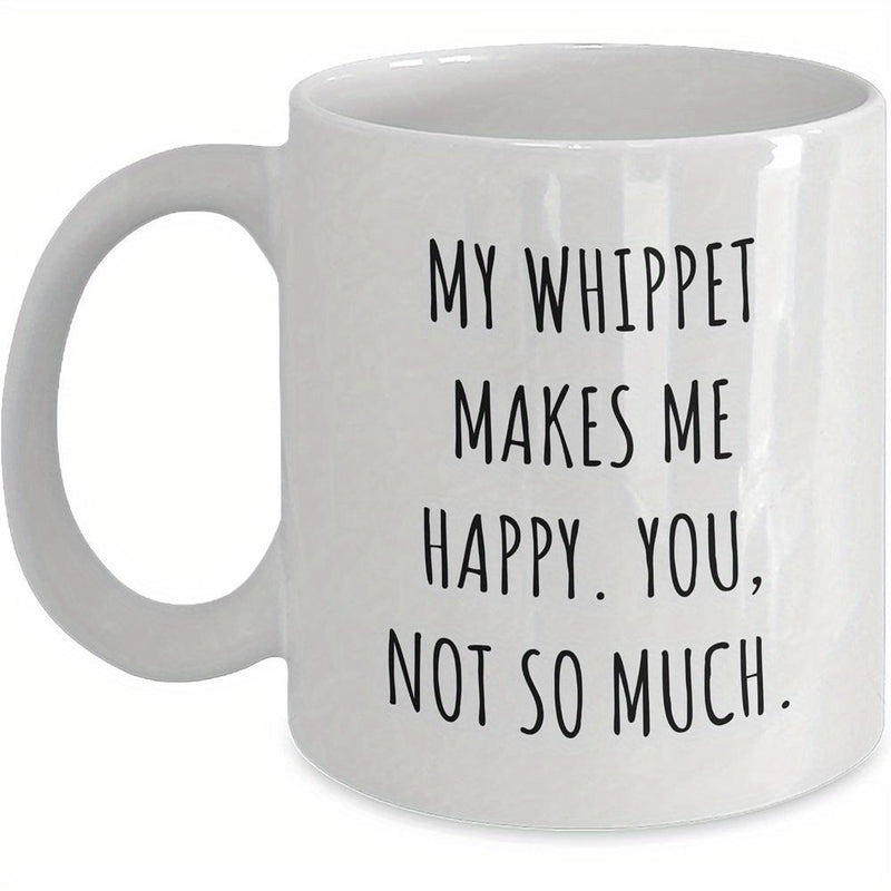Tailorly White Ceramic 11 oz Mug - My Whippet Makes Me Happy You Not So Much Sleek Athletic Body With Graceful Long Legs And Delicate Frame Whippet