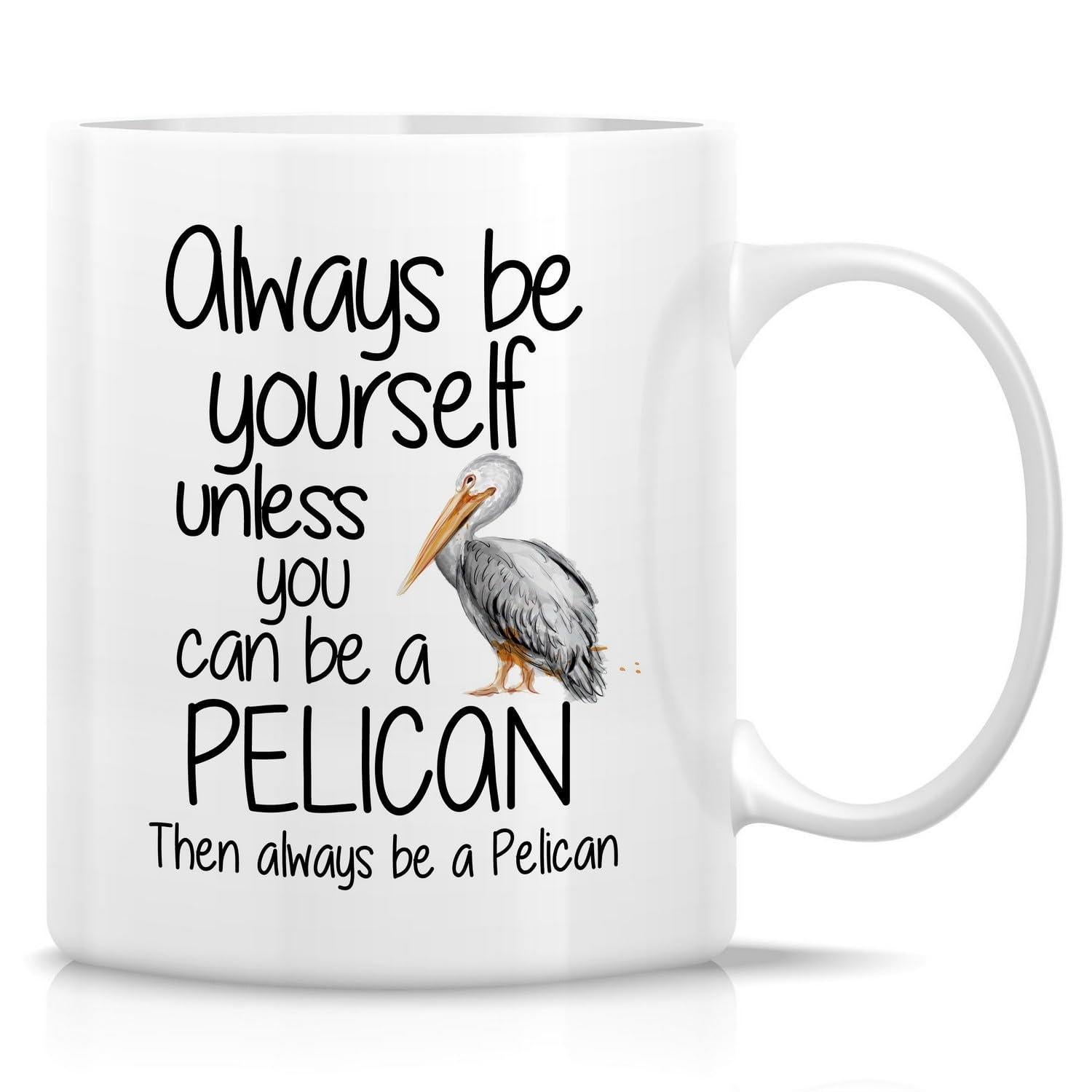 Tailorly White Ceramic 11 oz Mug - Always Be Yourself Unless You Can Be A Pelican Then Always Be A Pelican Realistic Water Bird Standing Gracefully Against A Clean