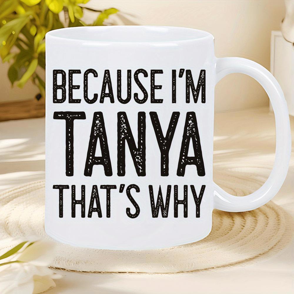 Tailorly White Ceramic 11 oz Mug - Because Im Tanya Thats Why Bold Distressed Vintage Typography Style On A Clean Minimalist White Background Typography