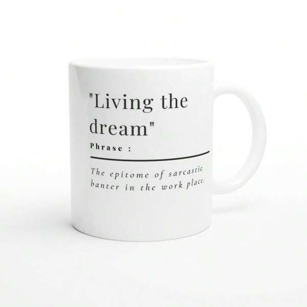 Tailorly White Ceramic 11 oz Mug - Living The Dream Phrase The Epitome Of Sarcastic Banter In The Work Place Minimalist Black Text Featuring A Sarcastic Office