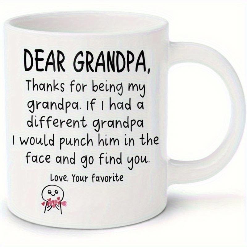 Tailorly White Ceramic 11 oz Mug - Dear Grandpa Thanks For Being My Grandpa If I Had A Different Grandpa I Would Punch Him In The Face And Go Find You Love Your