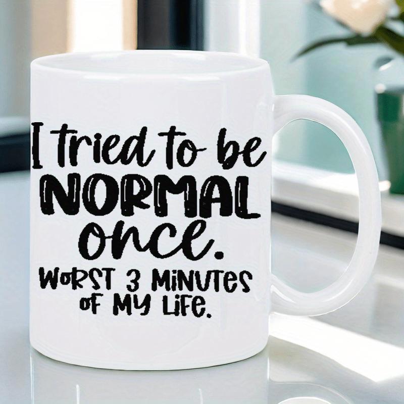 Tailorly White Ceramic 11 oz Mug - I Tried To Be Normal Once Worst 3 Minutes Of My Life Minimalist White Ceramic Drinking Vessel Featuring Smooth Handle Placed On
