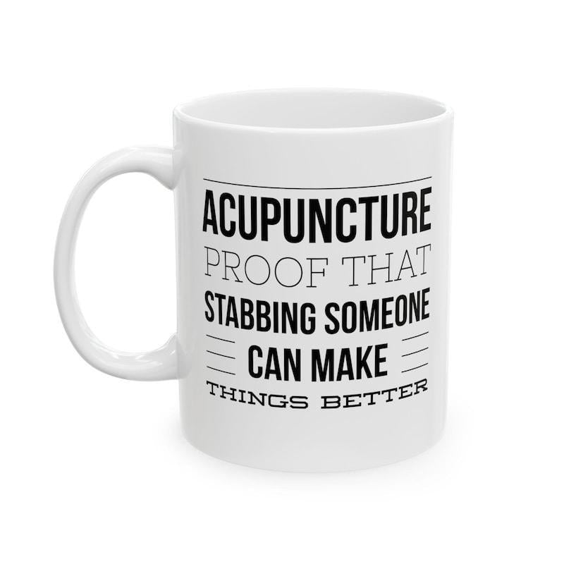 Tailorly White Ceramic 11 oz Mug - Acupuncture Proof That Stabbing Someone Can Make Things Better Minimalist Bold Typography On Plain White Surface Mug