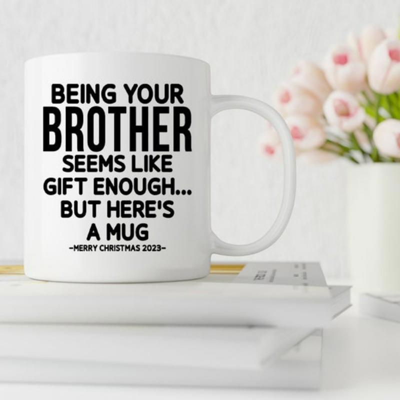 Tailorly White Ceramic 11 oz Mug - Being Your Brother Seems Like Gift Enough But Heres A Mug Merry Christmas 2023 Bold Typography Featuring Humorous Family Holiday