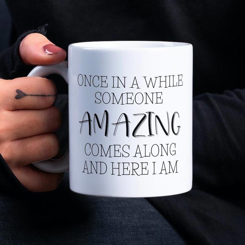 Tailorly White Ceramic 11 oz Mug - Once In A While Someone Amazing Comes Along And Here I Am Simple White Ceramic With Minimalist Inspirational Typography Quote