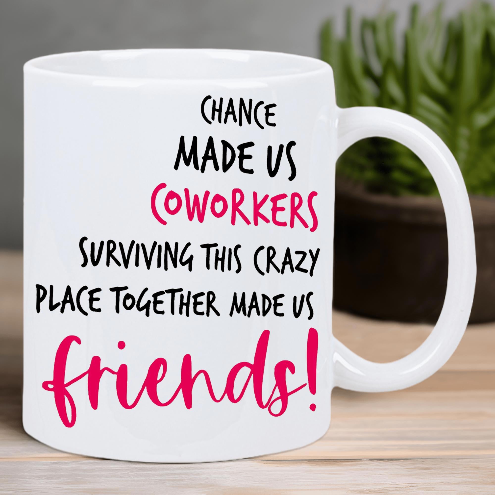 Tailorly White Ceramic 11 oz Mug - Chance Made Us Coworkers Surviving This Crazy Place Together Made Us Friends Clean White Ceramic Base Featuring Artistic