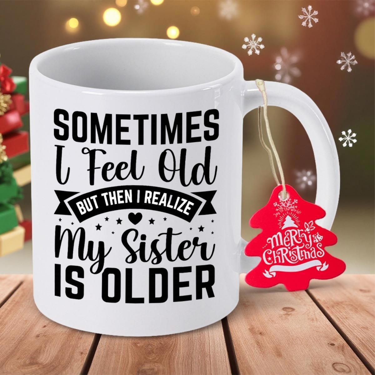 Tailorly White Ceramic 11 oz Mug - Sometimes I Feel Old But Then I Realize My Sister Is Older Simple Ceramic Drinking Vessel Featuring Bold Black Script For