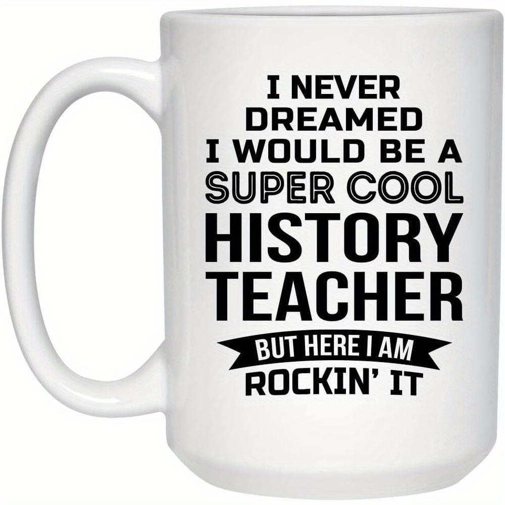Tailorly White Ceramic 11 oz Mug - I Never Dreamed I Would Be A Super Cool History Teacher But Here I Am Rockin It Clean Minimalist Typography Printed On Smooth