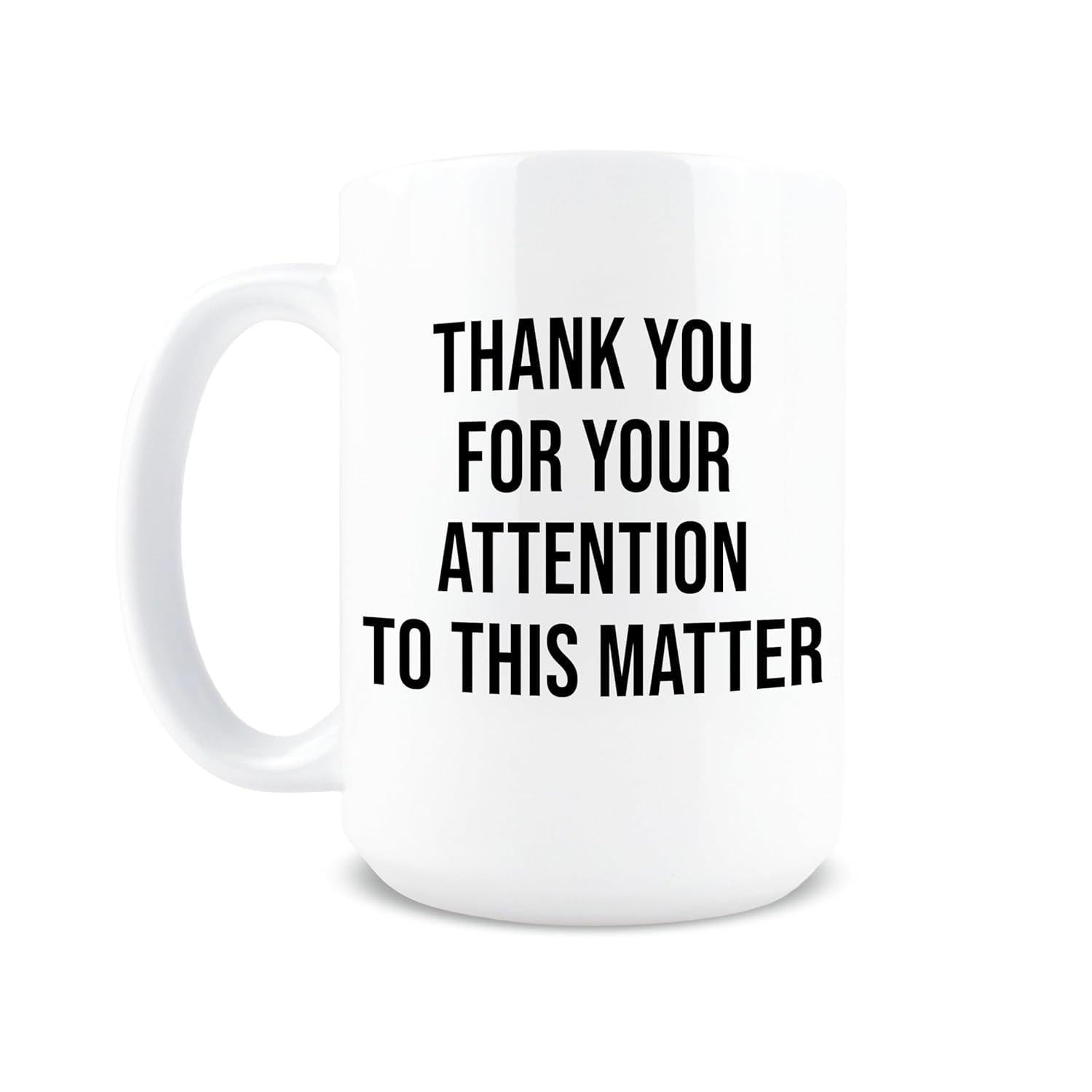 Tailorly White Ceramic 11 oz Mug - Thank You For Your Attention To This Matter Simple Ceramic Vessel With Bold Black Letters On White Surface Mug