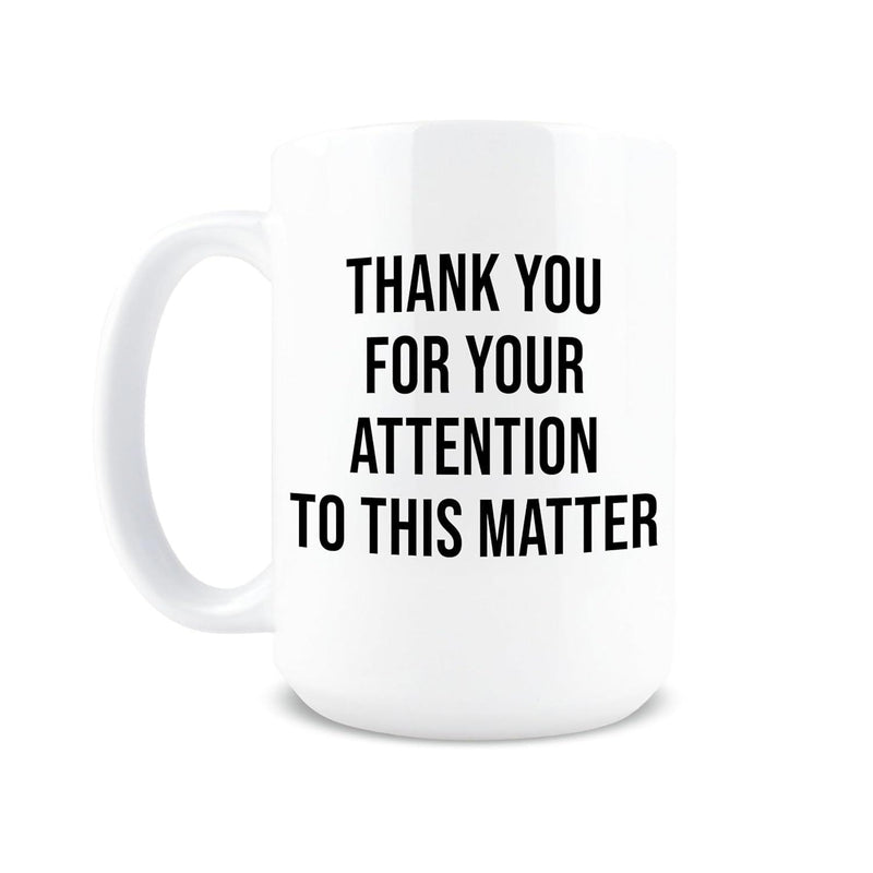Tailorly White Ceramic 11 oz Mug - Thank You For Your Attention To This Matter Simple Ceramic Vessel With Bold Black Letters On White Surface Mug
