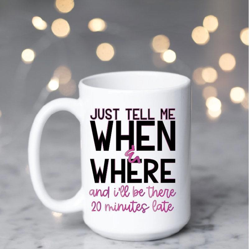 Tailorly White Ceramic 11 oz Mug - Just Tell Me When Where And Ill Be There 20 Minutes Late Sleek White Ceramic Vessel Featuring Bold Black And Pink Typography Mug