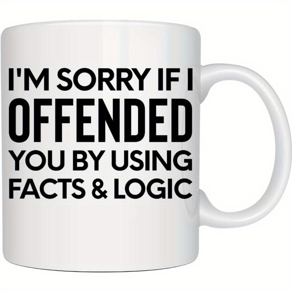 Tailorly White Ceramic 11 oz Mug - I'm Sorry If I Offended You By Using Facts Logic Bold Sarcastic Lettering Displayed With Minimalist Modern Style Graphic Quote