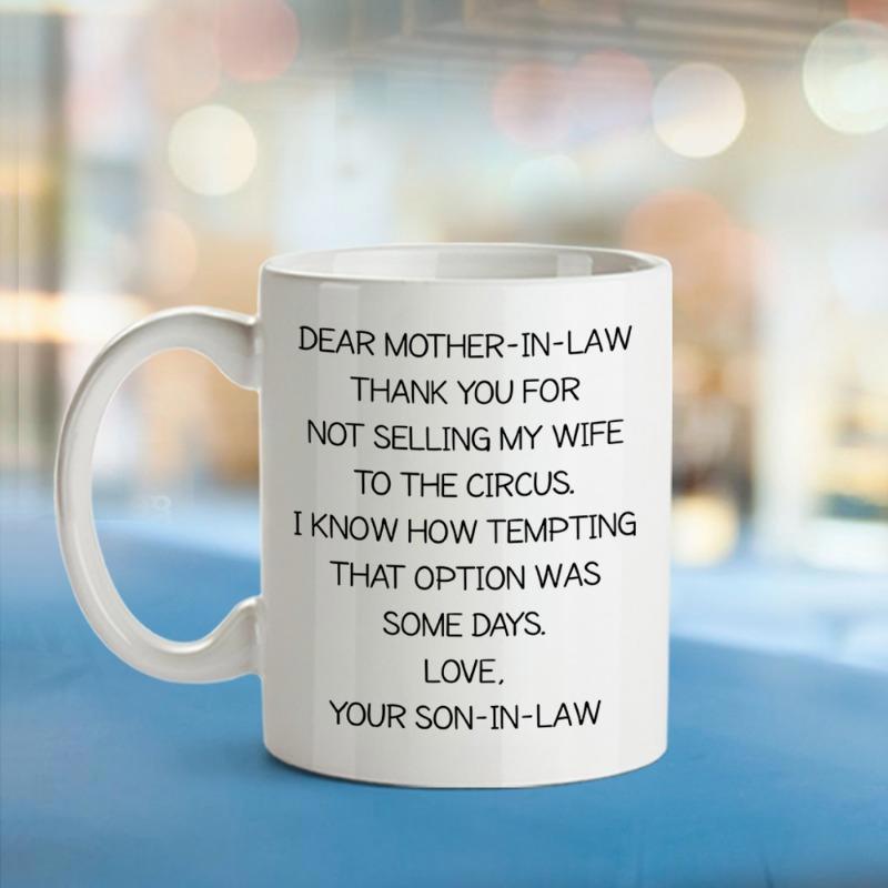 Tailorly White Ceramic 11 oz Mug - Dear Mother In Law Thank You For Not Selling My Wife To The Circus I Know How Tempting That Option Was Some Days Love Your Son