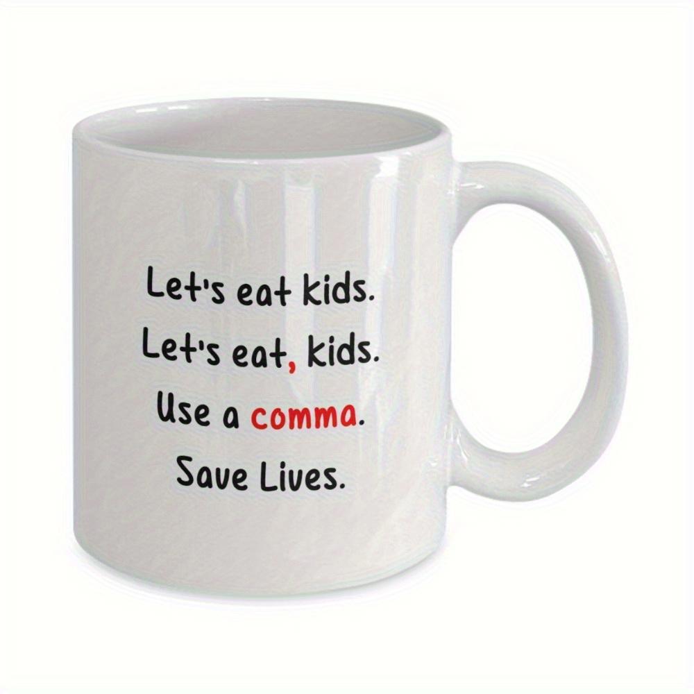 Tailorly White Ceramic 11 oz Mug - Lets Eat Kids Lets Eat Kids Use A Comma Save Lives Minimalist Featuring Printed Red And Black Script Mug