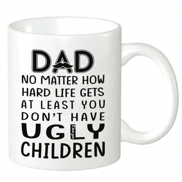 Tailorly White Ceramic 11 oz Mug - Dad No Matter How Hard Life Gets At Least You Don't Have Ugly Children Minimalist Black Mustache Icon Centered Within Bold