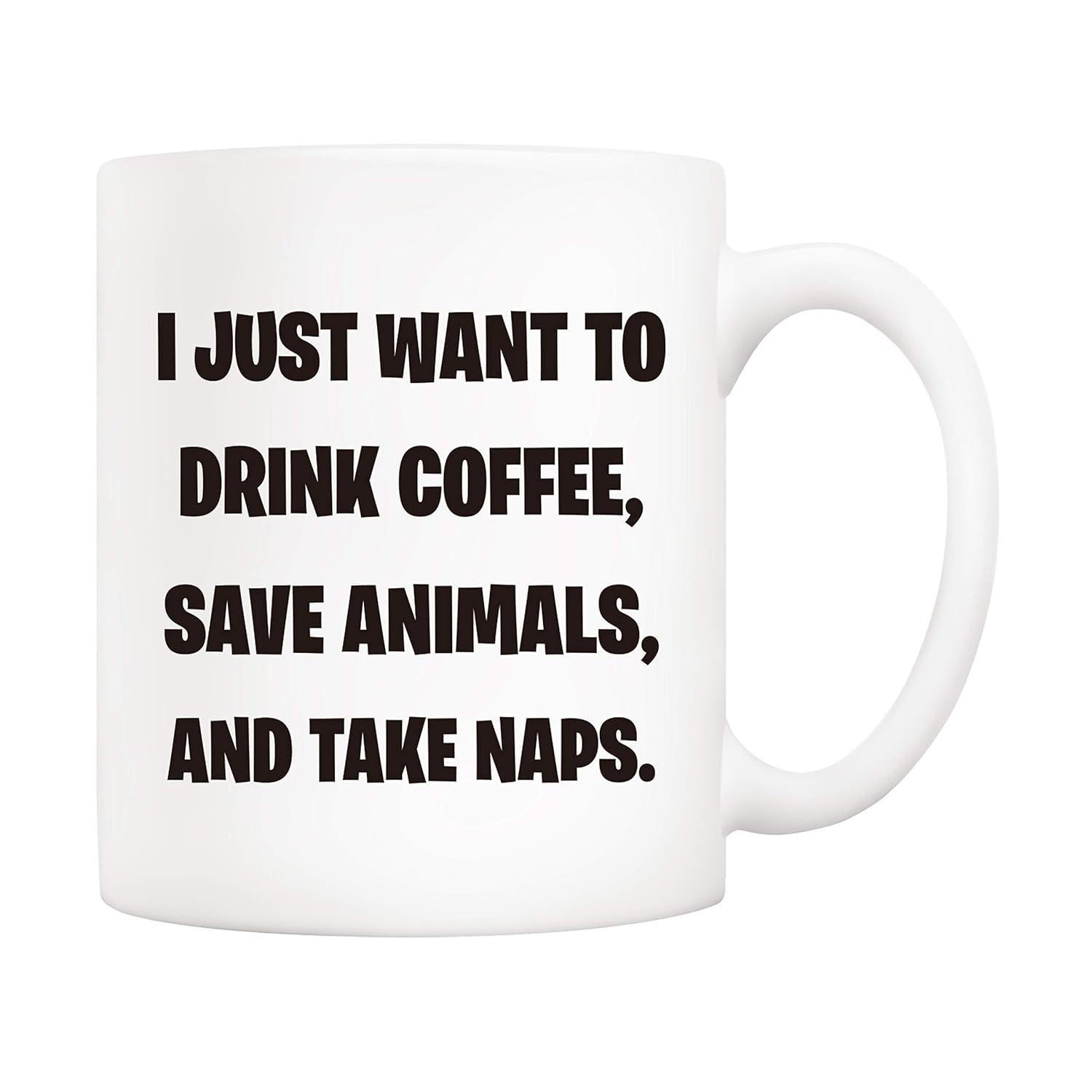 Tailorly White Ceramic 11 oz Mug - I Just Want To Drink Coffee Save Animals And Take Naps Minimalist Bold Black Typography Printed On A Smooth