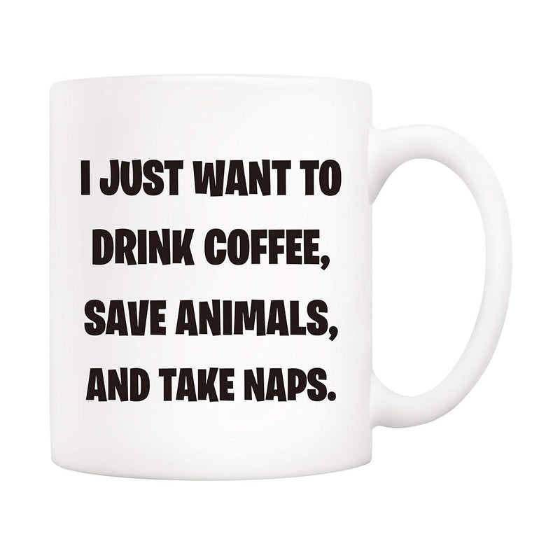 Tailorly White Ceramic 11 oz Mug - I Just Want To Drink Coffee Save Animals And Take Naps Minimalist Bold Black Typography Printed On A Smooth