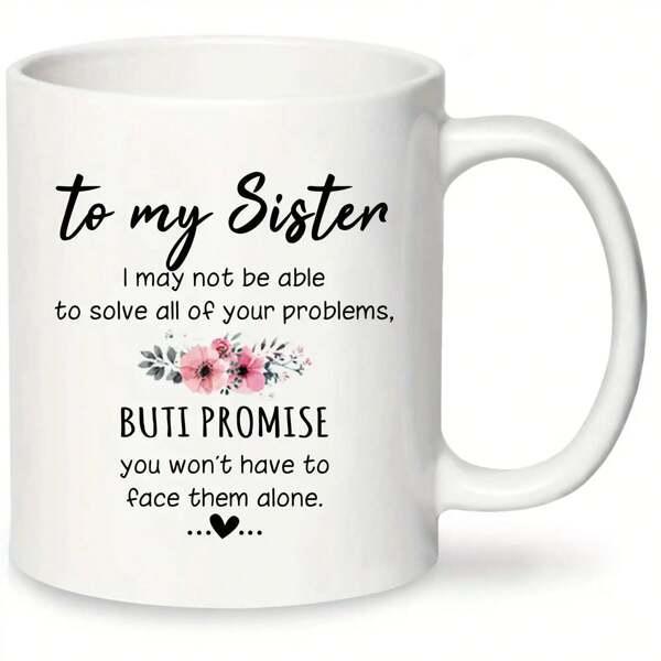 Tailorly White Ceramic 11 oz Mug - To My Sister I May Not Be Able To Solve All Of Your Problems But I Promise You Won't Have To Face Them Alone Elegant Pink Floral