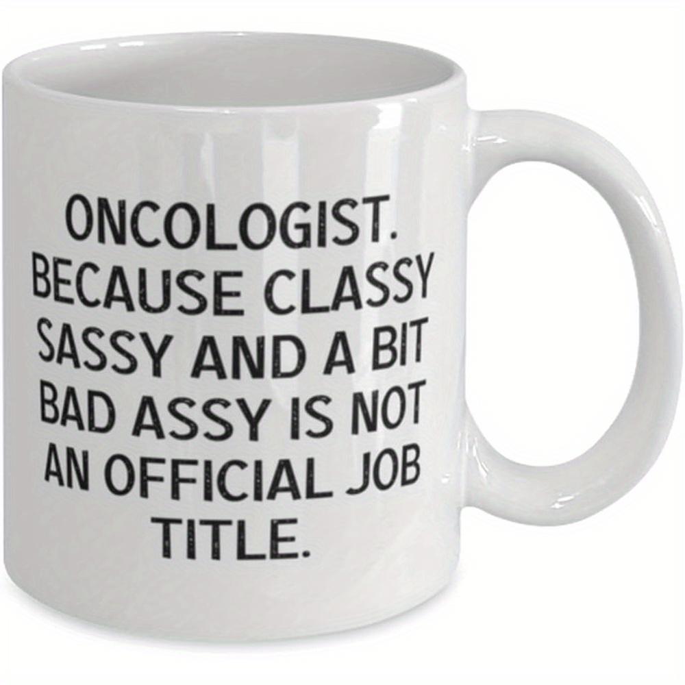 Tailorly White Ceramic 11 oz Mug - Oncologist Because Classy Sassy And A Bit Bad Assy Is Not An Official Job Title Simple White Ceramic Vessel With Bold Black