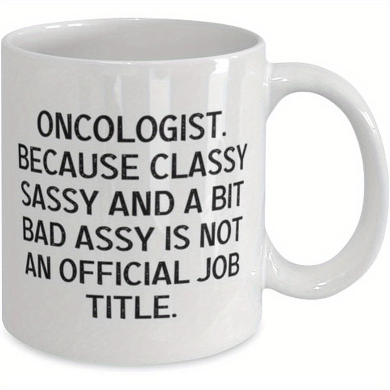 Tailorly White Ceramic 11 oz Mug - Oncologist Because Classy Sassy And A Bit Bad Assy Is Not An Official Job Title Simple White Ceramic Vessel With Bold Black